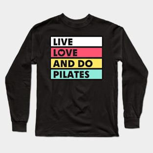 Live Love and Do Pilates Long Sleeve T-Shirt